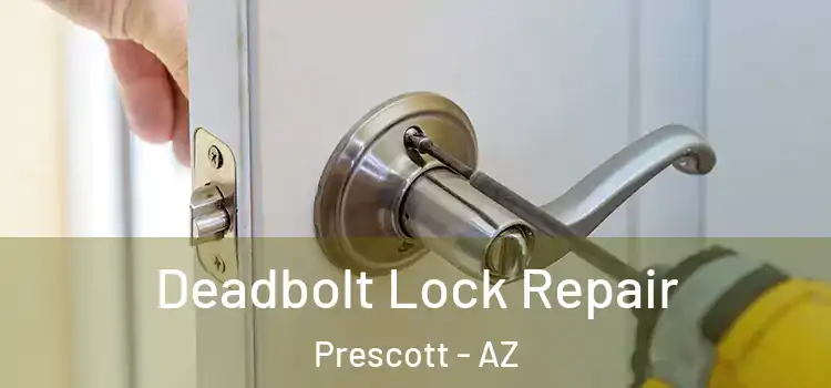 Deadbolt Lock Repair Prescott - AZ