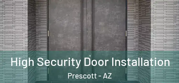  High Security Door Installation Prescott - AZ